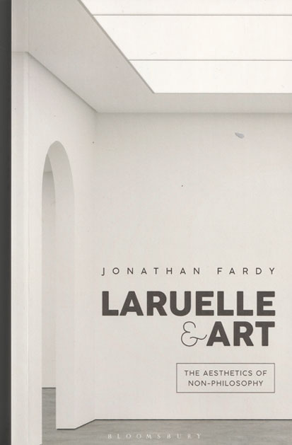 cover of book by Jonathan Fardy, 'Laruelle and Art: The Aesthetics of Non-Philosophy'�(Bloomsbury Academic)