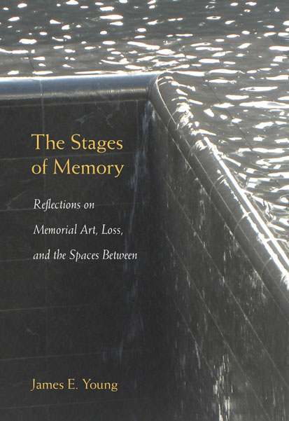 cover of book 'The Stages of Memory, Reflections on Memorial Art, Loss, and the Spaces Between' by�James Young, University of Massachusetts Press