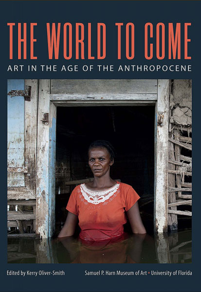 cover of book 'The World to Come
Art in the Age of the Anthropocene' edited by�Kerry Oliver-Smith, Samuel P. Harn Museum of Art