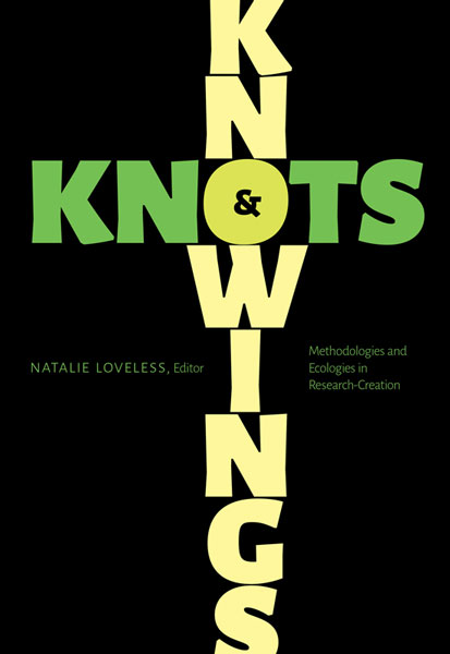 cover of book by Natalie Loveless, 'Knowings and Knots: Methodologies and Ecologies in Research-Creation' (University of Alberta Press, 2019)